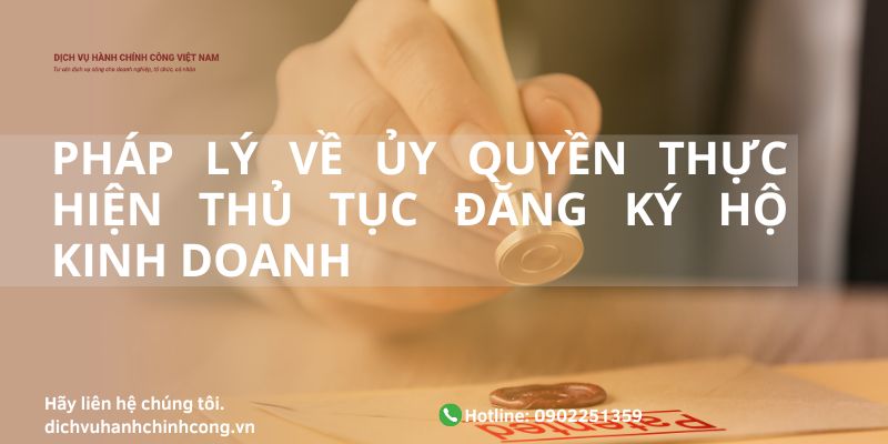 phap-ly-ve-uy-quyen-thuc-hien-thu-tuc-dang-ky-ho-kinh-doanh