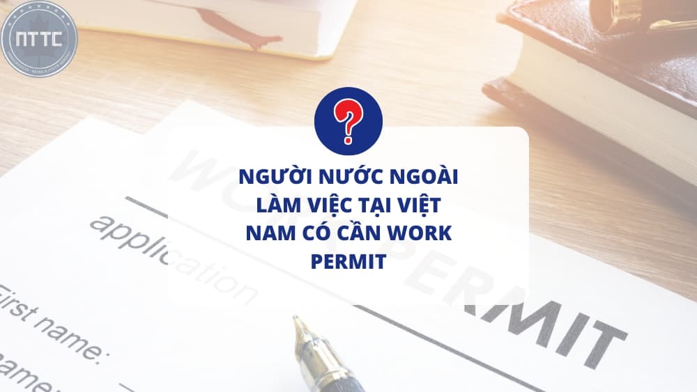 Nguoi Nuoc Ngoai Lam Viec Tai Viet Nam Co Can Work Permit