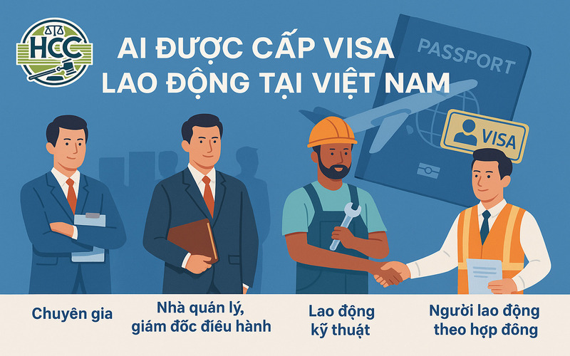 Visa lao động Việt Nam: Quy định thủ tục, hồ sơ, điều kiện cấp |2025| 2 Ai được cấp visa lao động tại Việt Nam