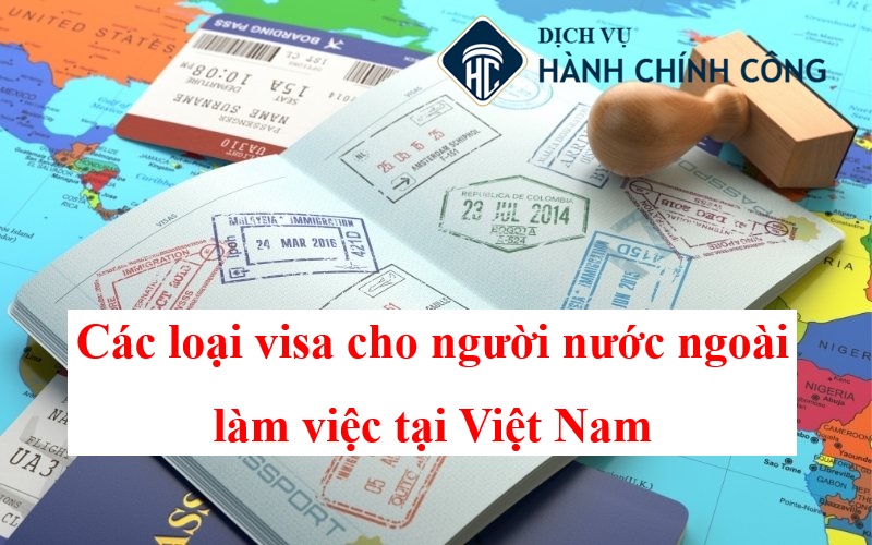 Các loại visa cho người nước ngoài làm việc tại Việt Nam |2025| 1 Các loại visa cho người nước ngoài làm việc tại Việt Nam