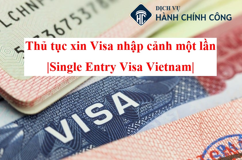 Thủ tục xin Visa nhập cảnh 1 lần (Single Entry Visa Vietnam)
