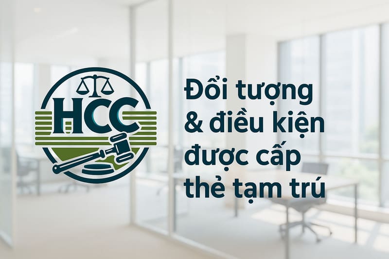 Quy định pháp lý về thẻ tạm trú cho người nước ngoài tại Việt Nam | Cập nhật 2025 2 Đối tượng & điều kiện được cấp thẻ tạm trú