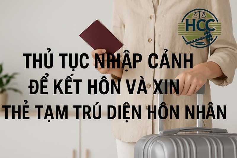 Thẻ tạm trú cho người nước ngoài kết hôn với người Việt Nam: Điều kiện, thủ tục nhập cảnh & cấp thẻ TT |2025| 3 Thủ tục nhập cảnh để kết hôn và xin thẻ tạm trú diện hôn nhân